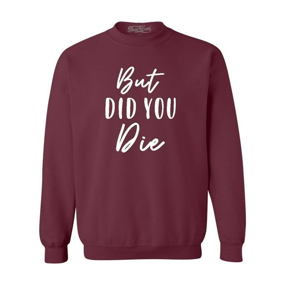 Shop4Ever Men's But Did You Die Crewneck Sweatshirt Medium Maroon