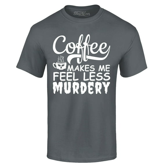 Shop4Ever Men's Coffee Makes Me Feel Less Murdery Graphic T-shirt XXX-Large Charcoal