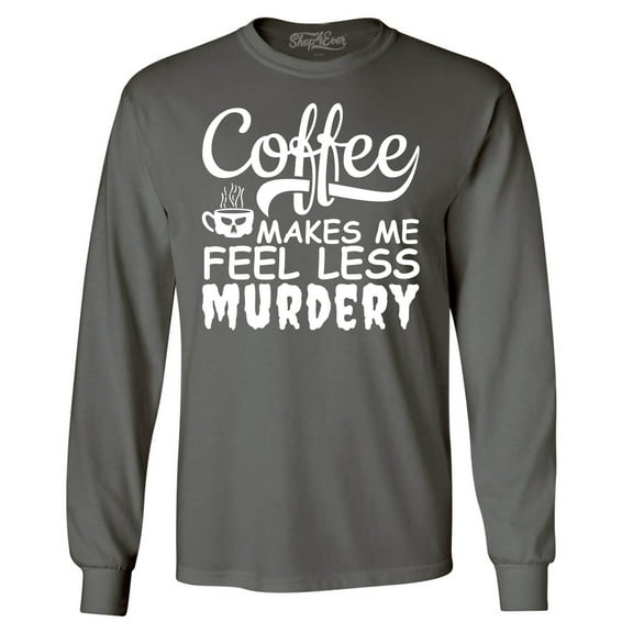 Shop4Ever Men's Coffee Makes Me Feel Less Murdery Long Sleeve Shirt Medium Charcoal