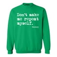 thumbnail image 1 of Shop4Ever Men's Don't Make Me Repeat Myself. - History  Crewneck Sweatshirt XXX-Large Irish Green, 1 of 5