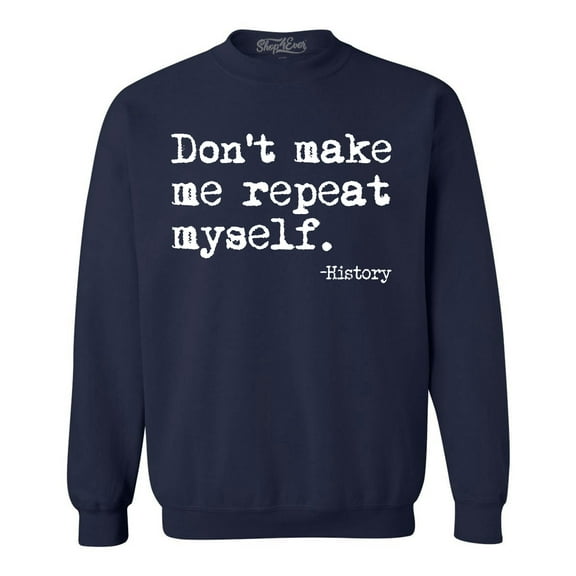 Shop4Ever Men's Don't Make Me Repeat Myself. - History  Crewneck Sweatshirt XXX-Large Navy