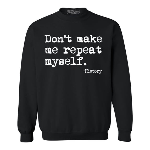 Shop4Ever Men's Don't Make Me Repeat Myself. - History Crewneck Sweatshirt XXXXX-Large Black