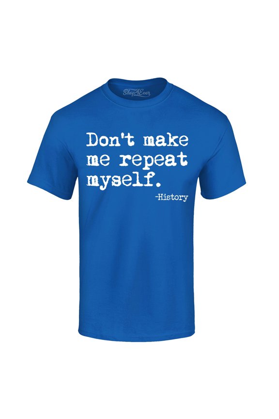 Men's Don't Make Me Repeat Myself. - History Graphic T-shirt Large Royal Blue