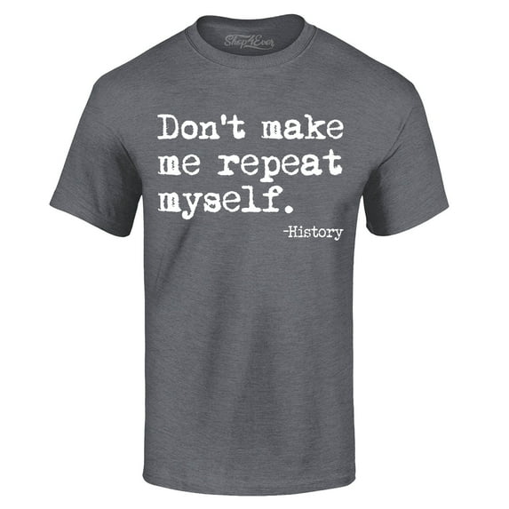 Shop4Ever Men's Don't Make Me Repeat Myself. - History Graphic T-shirt XX-Large Dark Heather