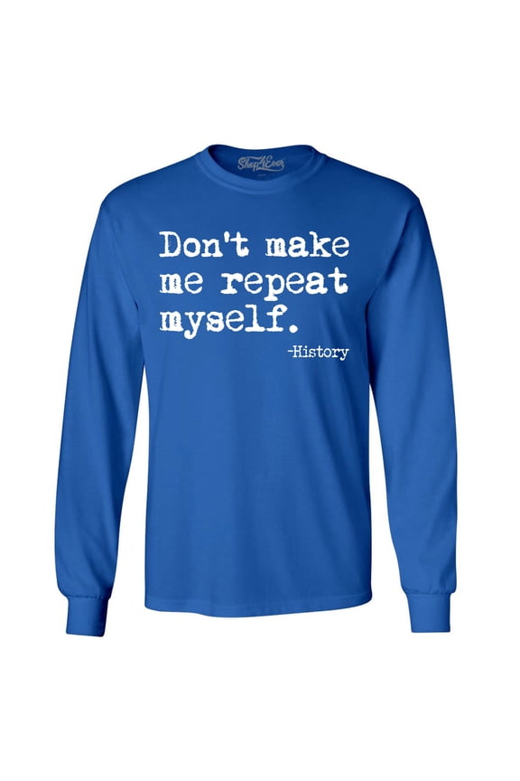 Men's Don't Make Me Repeat Myself. - History Long Sleeve Shirt Large Royal Blue