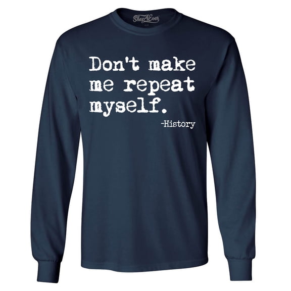 Shop4Ever Men's Don't Make Me Repeat Myself. - History  Long Sleeve Shirt Medium Navy