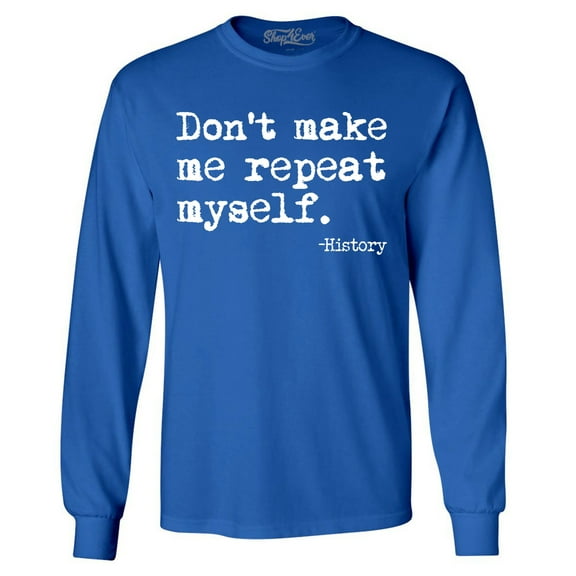 Shop4Ever Men's Don't Make Me Repeat Myself. - History  Long Sleeve Shirt X-Large Royal Blue