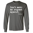thumbnail image 1 of Shop4Ever Men's Don't Make Me Repeat Myself. - History  Long Sleeve Shirt XX-Large Charcoal, 1 of 5