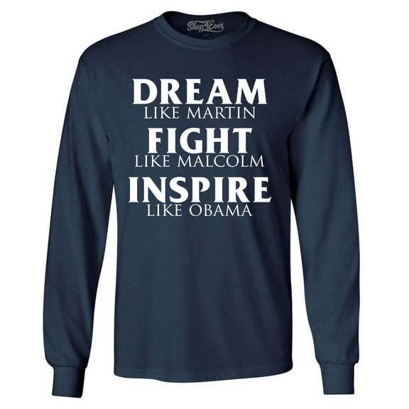 Shop4Ever Men's Dream Like Martin Fight Like Malcolm Inspire Like Obama Long Sleeve Shirt Medium Navy