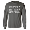 thumbnail image 1 of Shop4Ever Men's Everyone is Entitled to My Opinion Funny Sarcastic Long Sleeve Shirt XX-Large Charcoal, 1 of 5