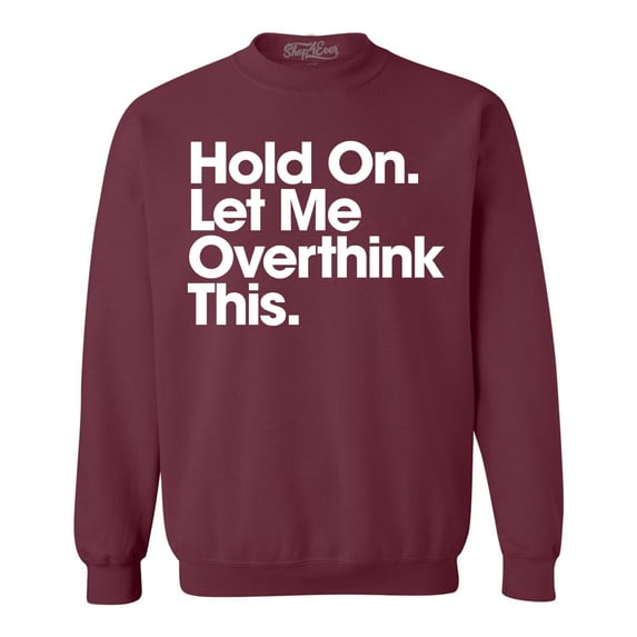 Shop4Ever Men's Hold On Let Me Overthink This Crewneck Sweatshirt Large Maroon