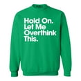 thumbnail image 1 of Shop4Ever Men's Hold On Let Me Overthink This Crewneck Sweatshirt Medium Irish Green, 1 of 5