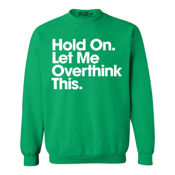 Shop4Ever Men's Hold On Let Me Overthink This Crewneck Sweatshirt Medium Irish Green