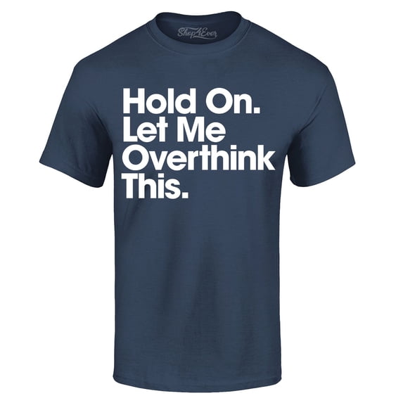 Shop4Ever Men's Hold On Let Me Overthink This Graphic T-shirt Large Navy