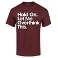 thumbnail image 1 of Shop4Ever Men's Hold On Let Me Overthink This Graphic T-shirt Medium Maroon, 1 of 5