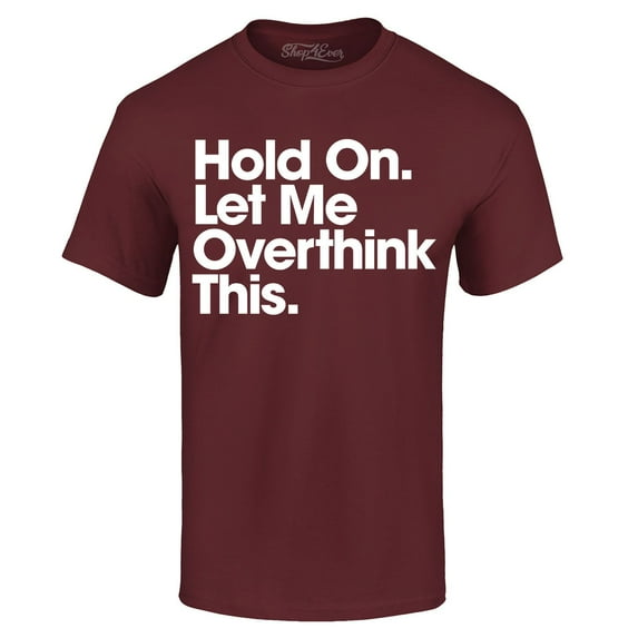 Shop4Ever Men's Hold On Let Me Overthink This Graphic T-shirt Medium Maroon