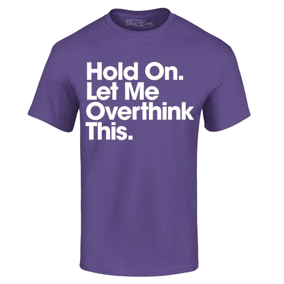 Shop4Ever Men's Hold On Let Me Overthink This Graphic T-shirt Small Purple