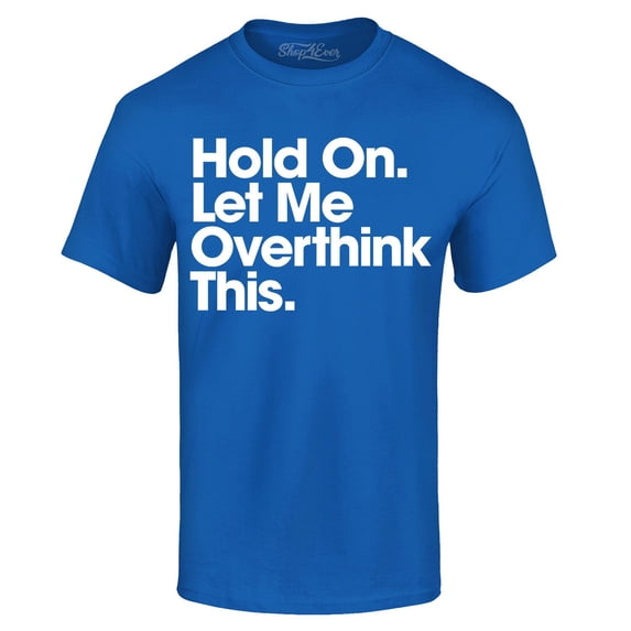 Shop4Ever Men's Hold On Let Me Overthink This Graphic T-shirt Small Royal Blue
