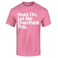 thumbnail image 1 of Shop4Ever Men's Hold On Let Me Overthink This Graphic T-shirt XXXX-Large Azalea Pink, 1 of 5