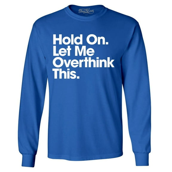 Shop4Ever Men's Hold On Let Me Overthink This Long Sleeve Shirt Large Royal Blue