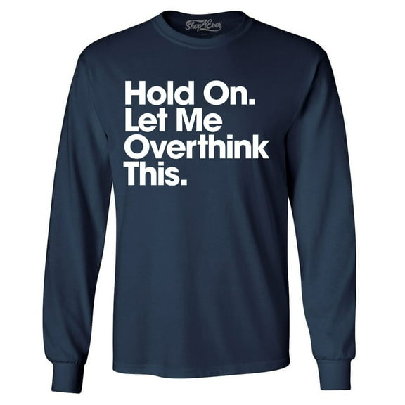 Shop4Ever Men's Hold On Let Me Overthink This Long Sleeve Shirt Small Navy