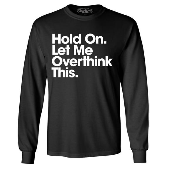 Shop4Ever Men's Hold On Let Me Overthink This Long Sleeve Shirt X-Large Black
