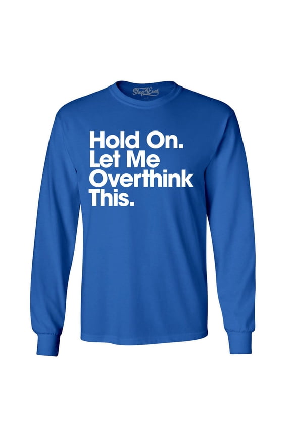 Men's Hold On Let Me Overthink This Long Sleeve Shirt XXX-Large Royal Blue