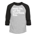 thumbnail image 1 of Shop4Ever Men's Hold On Let Me Overthink This Raglan Baseball Shirt X-Large Heather Grey/Black, 1 of 4