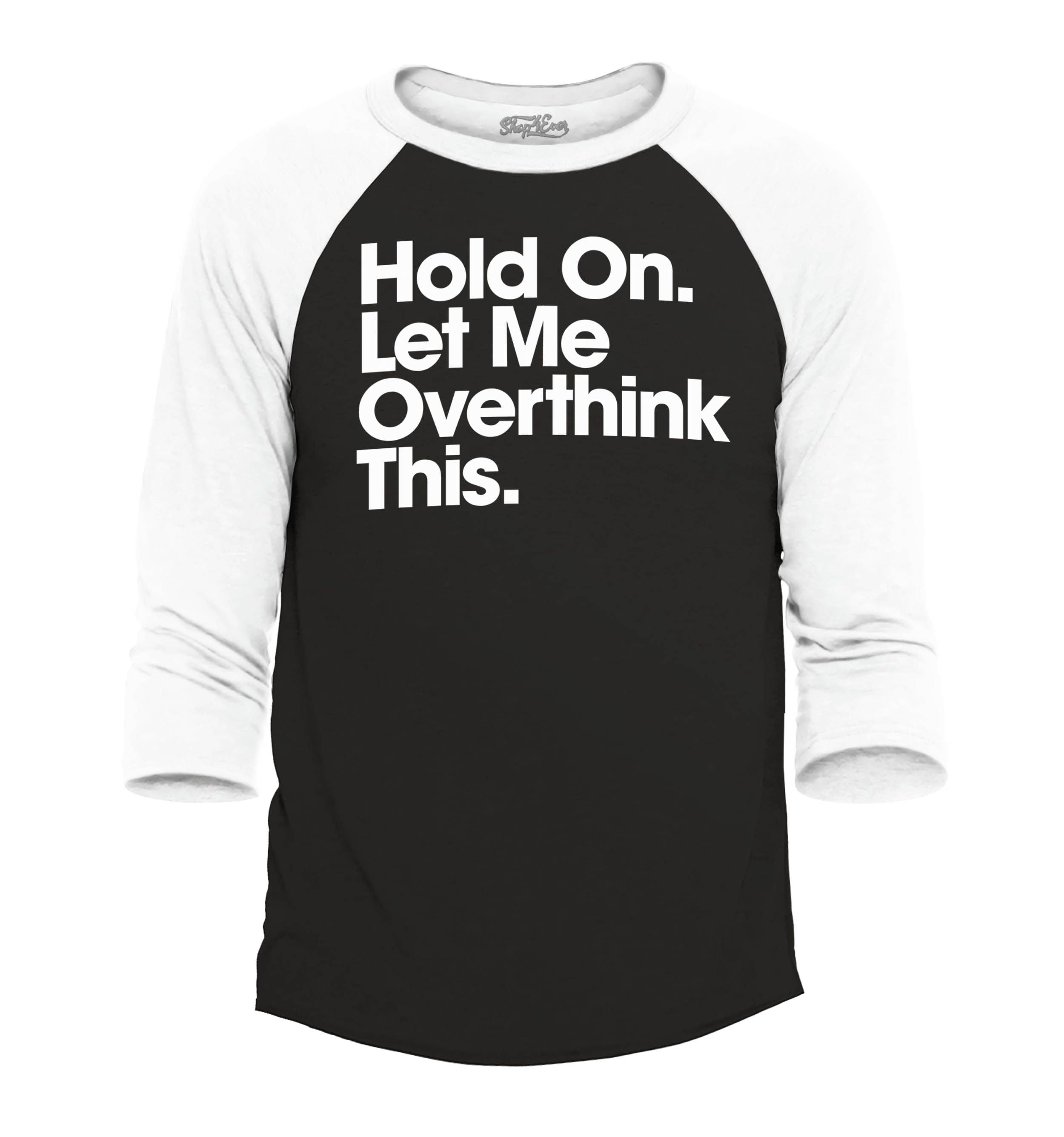 Shop4Ever Men's Hold On Let Me Overthink This Raglan Baseball Shirt XX ...