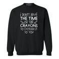thumbnail image 1 of Shop4Ever Men's I Don't Have The Time or The Crayons to Explain Crewneck Sweatshirt XXX-Large Black, 1 of 5