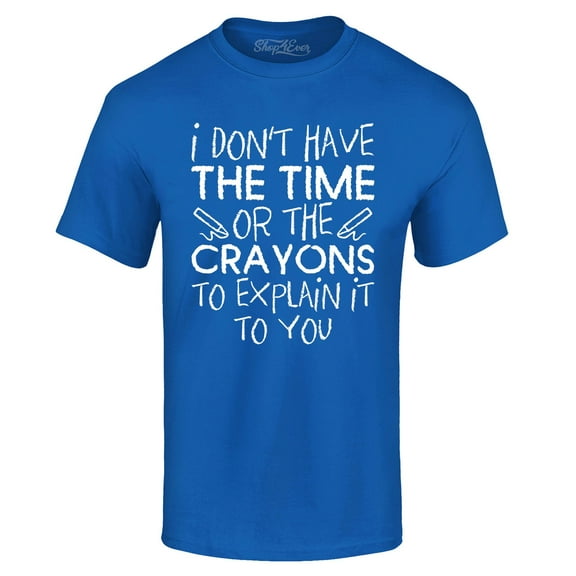 Shop4Ever Men's I Don't Have The Time or The Crayons to Explain Graphic T-shirt Medium Royal Blue