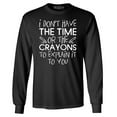 thumbnail image 1 of Shop4Ever Men's I Don't Have The Time or The Crayons to Explain Long Sleeve Shirt Medium Black, 1 of 5