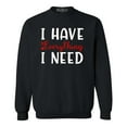 thumbnail image 1 of Shop4Ever Men's I Have Everything I Need Couples Matching Crewneck Sweatshirt XXXX-Large Black, 1 of 5