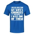 thumbnail image 1 of Shop4Ever Men's I Never Question My Own Wife's Choices Because I Was One of Them Graphic T-shirt XX-Large Royal Blue, 1 of 5