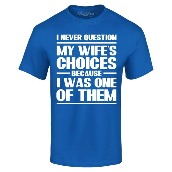Shop4Ever Men's I Never Question My Own Wife's Choices Because I Was One of Them Graphic T-shirt XX-Large Royal Blue