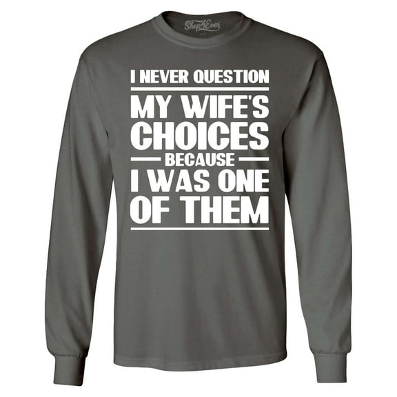 Shop4Ever Men's I Never Question My Own Wife's Choices Because I Was One of Them Long Sleeve Shirt X-Large Charcoal