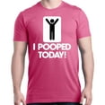 thumbnail image 1 of Shop4Ever Men's I Pooped Today Funny Poop Graphic T-shirt XXXX-Large Azalea Pink, 1 of 5