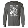 thumbnail image 1 of Shop4Ever Men's I'll Be in My Office Gardening Plant Lover Long Sleeve Shirt Medium Charcoal, 1 of 5