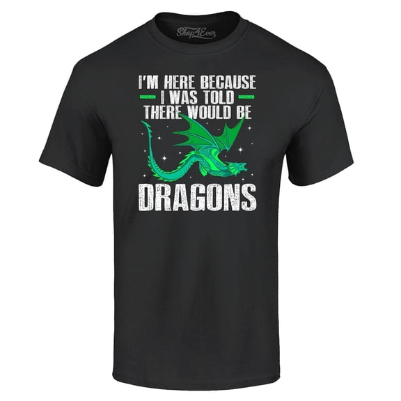 Shop4Ever Men's I'm Here Because I was Told There Would Be Dragons Graphic T-shirt Large Black
