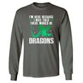 thumbnail image 1 of Shop4Ever Men's I'm Here Because I was Told There Would Be Dragons Long Sleeve Shirt Large Charcoal, 1 of 5