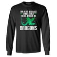 thumbnail image 1 of Shop4Ever Men's I'm Here Because I was Told There Would Be Dragons Long Sleeve Shirt Small Black, 1 of 5