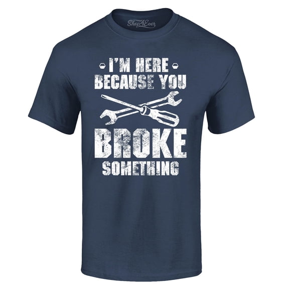 Shop4Ever Men's I'm Here Because You Broke Something Graphic T-shirt Medium Navy