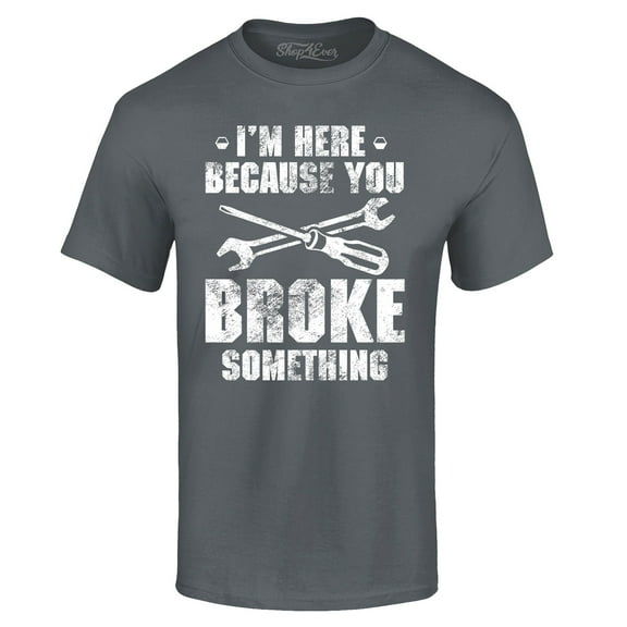 Shop4Ever Men's I'm Here Because You Broke Something Graphic T-shirt XX-Large Charcoal