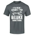 thumbnail image 1 of Shop4Ever Men's I'm Here Because You Broke Something Graphic T-shirt XXXX-Large Charcoal, 1 of 5