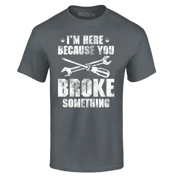 Shop4Ever Men's I'm Here Because You Broke Something Graphic T-shirt XXXX-Large Charcoal