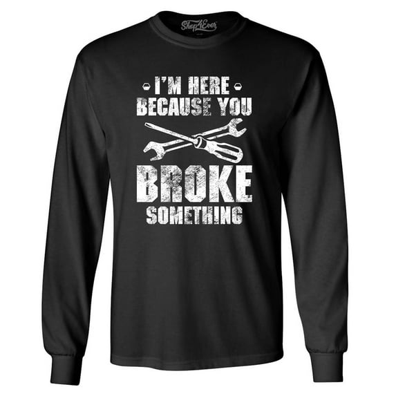Shop4Ever Men's I'm Here Because You Broke Something Long Sleeve Shirt 2XL Black