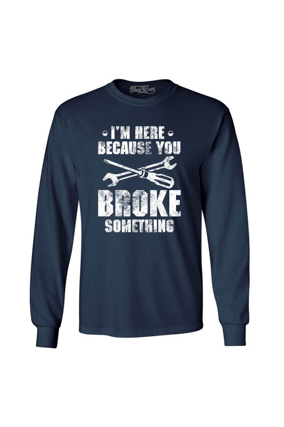 Men's I'm Here Because You Broke Something Long Sleeve Shirt Large Navy