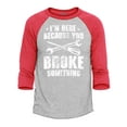 thumbnail image 1 of Shop4Ever Men's I'm Here Because You Broke Something Raglan Baseball Shirt X-Small Heather Grey/Red, 1 of 4