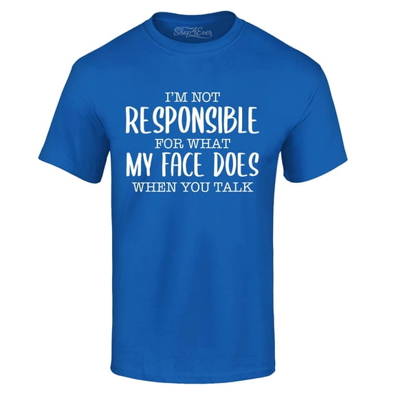Shop4Ever Men's I'm Not Responsible for What My Face Does When You Talk Graphic T-shirt Medium Royal Blue