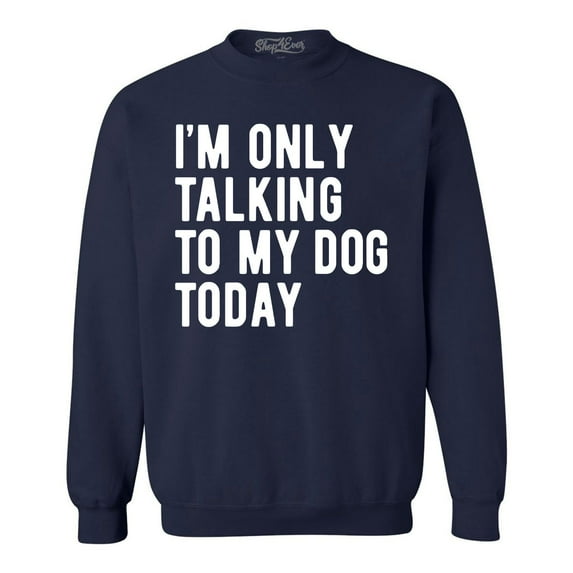 Shop4Ever Men's I'm Only Talking to My Dog Today Crewneck Sweatshirt Medium Navy